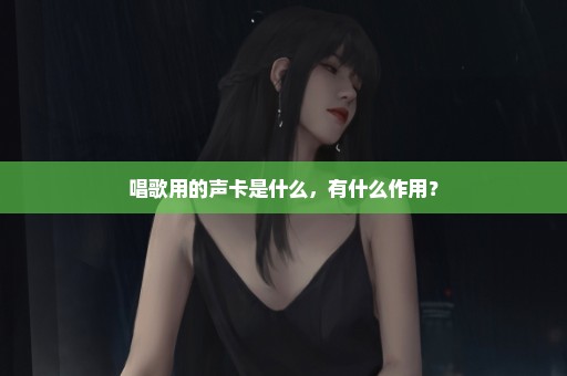 唱歌用的声卡是什么，有什么作用？