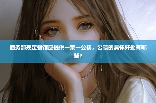 商务部规定餐馆应提供一菜一公筷，公筷的具体好处有哪些？