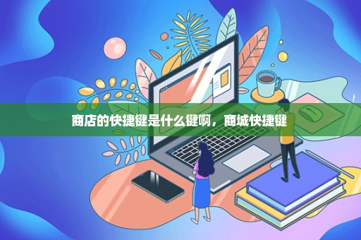 商店的快捷键是什么键啊，商城快捷键 