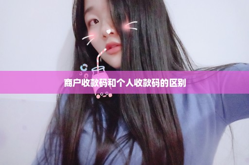 商户收款码和个人收款码的区别