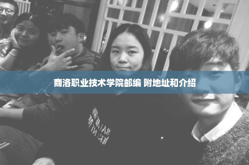 商洛职业技术学院邮编 附地址和介绍