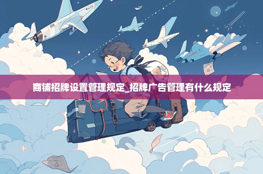 商铺招牌设置管理规定_招牌广告管理有什么规定