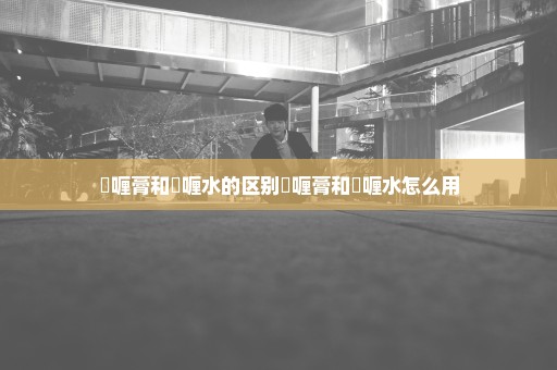 啫喱膏和啫喱水的区别啫喱膏和啫喱水怎么用