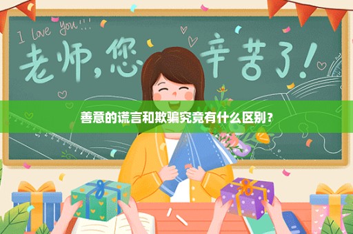 善意的谎言和欺骗究竟有什么区别？