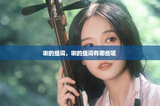 喇的组词，喇的组词有哪些呢 