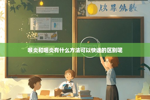 喉炎和咽炎有什么方法可以快速的区别呢