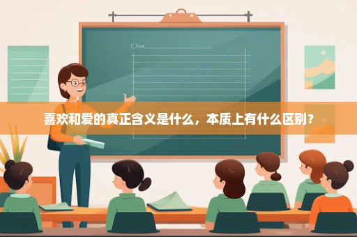 喜欢和爱的真正含义是什么，本质上有什么区别？