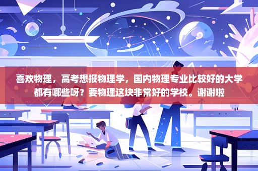喜欢物理，高考想报物理学，国内物理专业比较好的大学都有哪些呀？要物理这块非常好的学校。谢谢啦