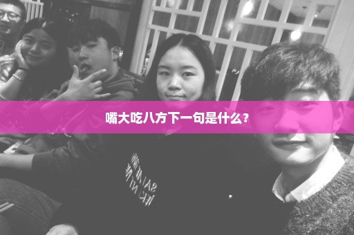 嘴大吃八方下一句是什么？