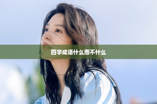 四字成语什么而不什么