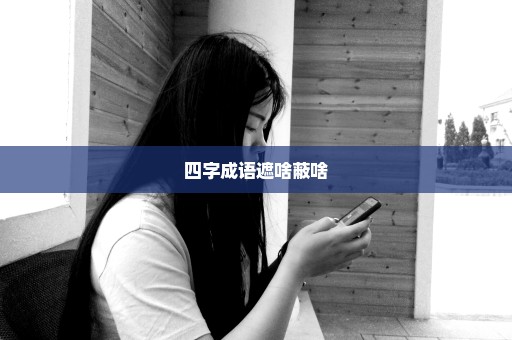四字成语遮啥蔽啥