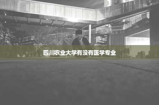 四川农业大学有没有医学专业