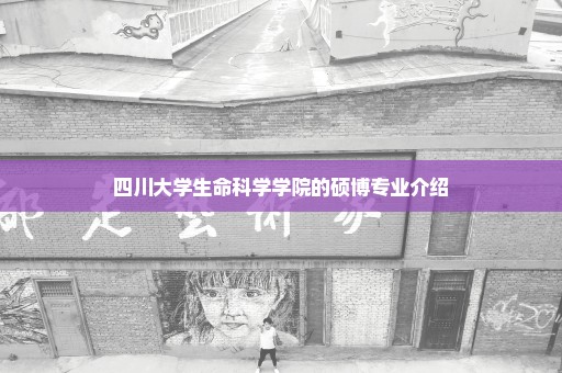四川大学生命科学学院的硕博专业介绍