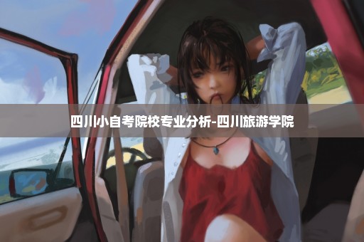 四川小自考院校专业分析-四川旅游学院