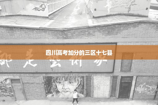 四川高考加分的三区十七县