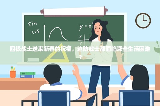 四极战士送来新春的祝福，边防战士都面临哪些生活困难？