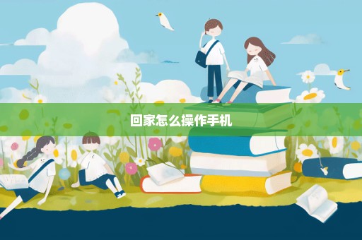 回家怎么操作手机
