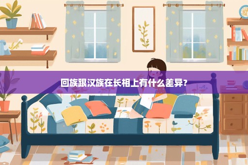回族跟汉族在长相上有什么差异？