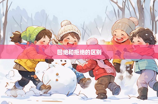 回绝和拒绝的区别