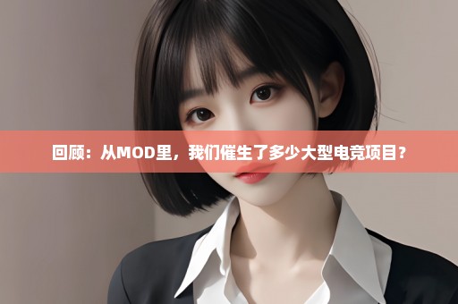 回顾：从MOD里，我们催生了多少大型电竞项目？