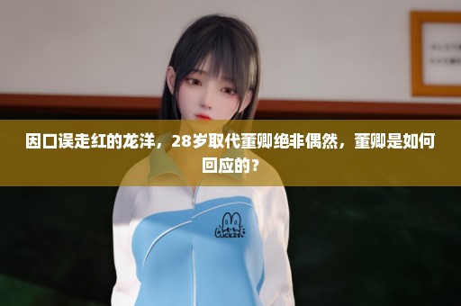 因口误走红的龙洋，28岁取代董卿绝非偶然，董卿是如何回应的？
