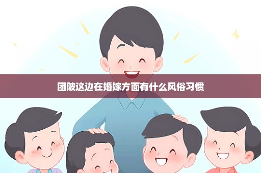 团陂这边在婚嫁方面有什么风俗习惯