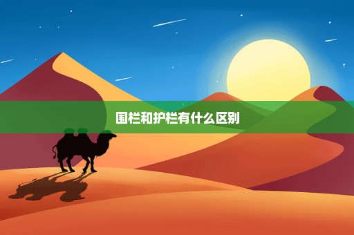 围栏和护栏有什么区别