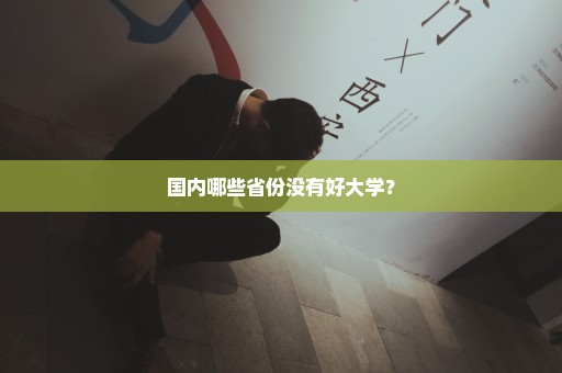 国内哪些省份没有好大学？