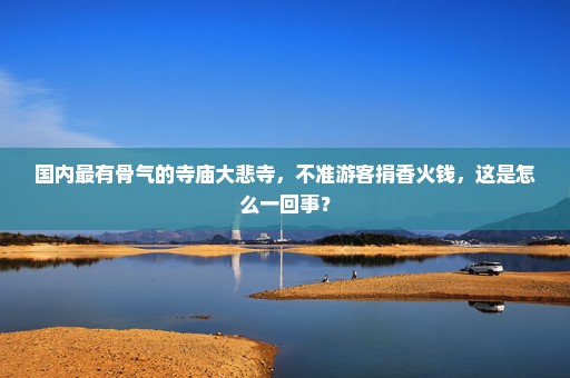国内最有骨气的寺庙大悲寺，不准游客捐香火钱，这是怎么一回事？