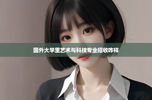 国外大学里艺术与科技专业招收咋样