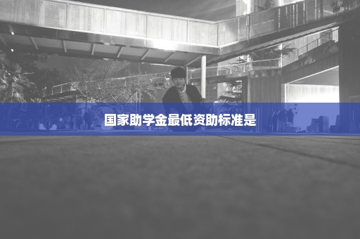 国家助学金最低资助标准是