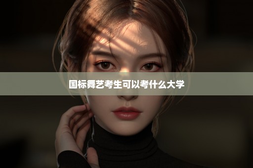 国标舞艺考生可以考什么大学