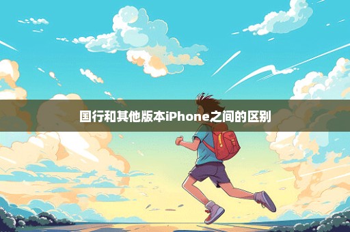 国行和其他版本iPhone之间的区别