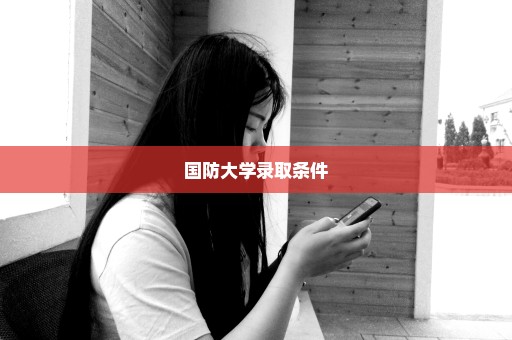 国防大学录取条件
