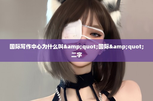 国际写作中心为什么叫"国际"二字