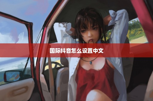 国际抖音怎么设置中文