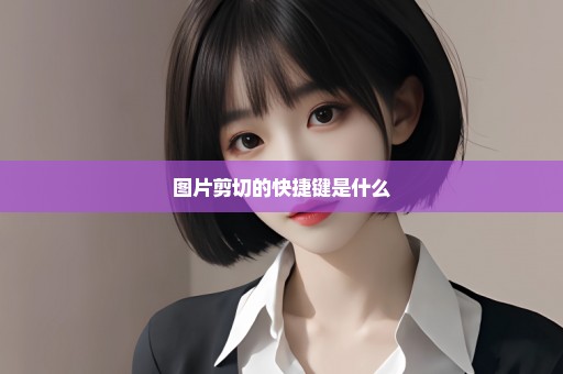 图片剪切的快捷键是什么