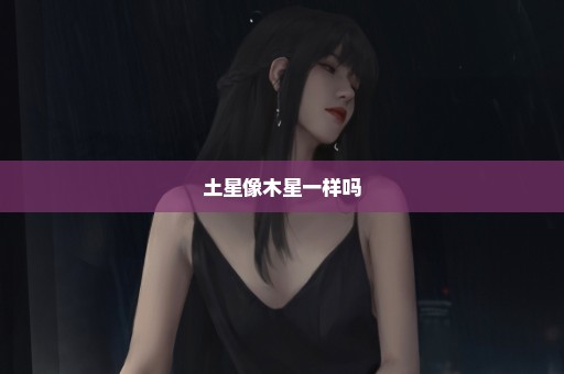 土星像木星一样吗