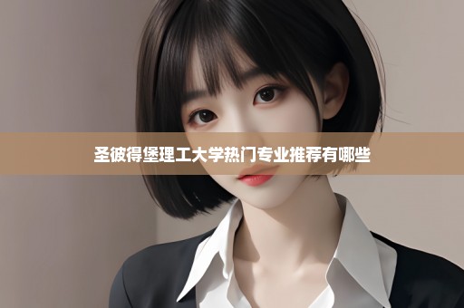 圣彼得堡理工大学热门专业推荐有哪些