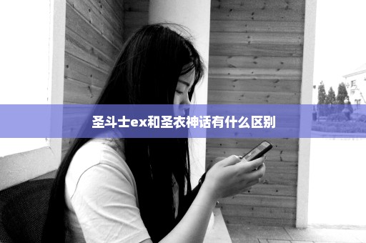 圣斗士ex和圣衣神话有什么区别
