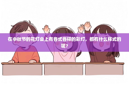 在中秋节的花灯会上有各式各样的彩灯，都有什么样式的呢？