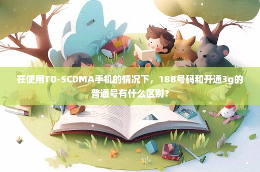 在使用TD-SCDMA手机的情况下，188号码和开通3g的普通号有什么区别？
