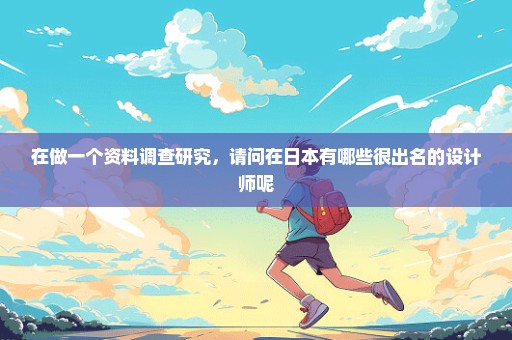 在做一个资料调查研究，请问在日本有哪些很出名的设计师呢