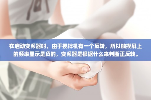 在启动变频器时，由于搅拌机有一个反转，所以触摸屏上的频率显示是负的，变频器是根据什么来判断正反转。