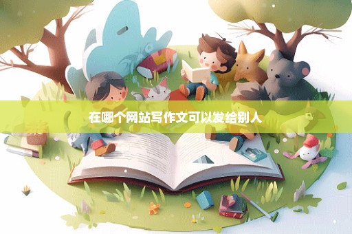 在哪个网站写作文可以发给别人