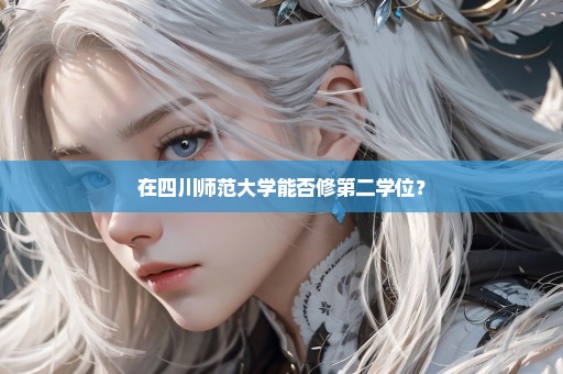 在四川师范大学能否修第二学位？