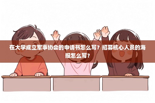 在大学成立军事协会的申请书怎么写？招募核心人员的海报怎么写？