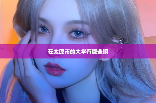 在太原市的大学有哪些啊