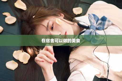 在宿舍可以做的美食