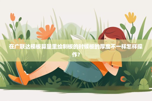 在广联达模板算量里绘制板的时候板的厚度不一样怎样操作？
